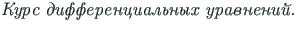 {\twlcyi\cyracc Kurs differentsial{\cprime}nyh uravneni\u{i}.}
