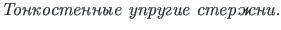 {\twlcyi\cyracc Tonkostennye uprugie ster{zh}ni.}