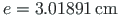 $ e = 3.01891{\,}\mathrm{cm}$