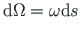 $\displaystyle \mathrm{d}\Omega = \omega \mathrm{d}s %\cdot
$
