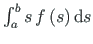 $ \int^{b}_{a}s\hspace*{2pt} f\left( s\right)\mathrm{d}s$