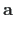 $\displaystyle \mathbf{a}$