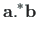 $\displaystyle \mathbf{a.^{\ast}b}$