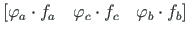 $\displaystyle \left[\varphi_{a}\cdot f_{a}\quad \varphi_{c}\cdot f_{c}\quad
\varphi_{b}\cdot f_{b}\right]$