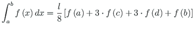 $\displaystyle \int^{b}_{a}f\left(x\right)dx = \frac{l}{8}\left[f\left(a\right) +
3\cdot f\left(c\right) + 3\cdot f\left(d\right) + f\left(b\right)\right]$
