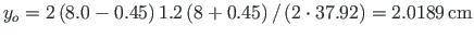 $\displaystyle y_{o} = 2\left(8.0 - 0.45\right)1.2\left(8 + 0.45\right)/\left(2 \cdot 37.92\right) = 2.0189{\,}\mathrm{cm}$