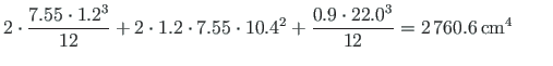 $\displaystyle 2\cdot\frac{ 7.55\cdot 1.2^3}{12}+2\cdot 1.2\cdot 7.55\cdot 10.4^2 + \frac{0.9\cdot 22.0^{3}}{12} = 2{\,}760.6{\,}\mathrm{cm^{4}} \qquad$