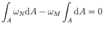 $\displaystyle \int_{A}\omega_{N}\mathrm{d}A - \omega_{M}\int_{A}\mathrm{d}A = 0 %\cdot
$