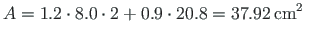 $\displaystyle A = 1.2\cdot 8.0\cdot 2+0.9\cdot 20.8 = 37.92{\,}\mathrm{cm^{2}} \quad$