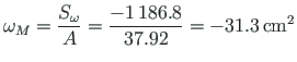 $\displaystyle \omega_{M} = \frac{S_{\omega}}{A} = \frac{-1{\,}186.8}{37.92} = -31.3{\,}\mathrm{cm^{2}} %\cdot
$