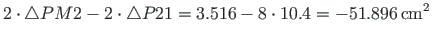 $\displaystyle 2\cdot\bigtriangleup PM2 -2\cdot\bigtriangleup P21 = 3.516 - 8\cdot 10.4 = -51.896{\,}\mathrm{cm^{2}}$