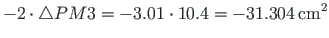 $\displaystyle - 2\cdot\bigtriangleup PM3 = - 3.01\cdot 10.4 = - 31.304{\,}\mathrm{cm^{2}}$