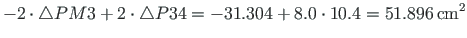 $\displaystyle - 2\cdot\bigtriangleup PM3 + 2\cdot\bigtriangleup P34 = - 31.304 + 8.0\cdot 10.4 = 51.896{\,}\mathrm{cm^{2}}$