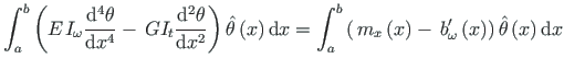 $\displaystyle \int_{a}^{b}\left( E\hspace*{1pt}I_{\omega}\frac{\mathrm{d^{4}}\t...
...}b^{\prime}_{\omega}\left(x\right)\right)\hat{\theta}\left(x\right) \mathrm{d}x$