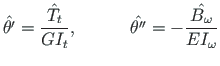 $\displaystyle \hat{\theta^{\prime}} = \frac{\hat{T_{t}}}{GI_{t}}, \qquad \quad \hat{\theta^{\prime\prime}} = - \frac{\hat{B_{\omega}}}{EI_{\omega}}$