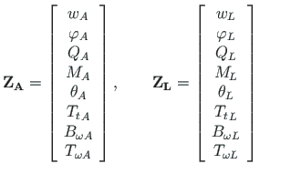 $\displaystyle \mathbf{Z_{A}} =
\left[\begin{array}{c}
w_{A} \\
\varphi_{A} \\ ...
...} \\
{T_{t}}_{L} \\
B_{\omega L} \\
T_{\omega {L}}
\end{array}\right] \qquad$