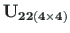 $ \mathbf{U_{22\left(4\times 4\right)}}$