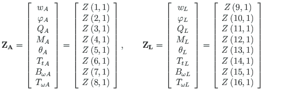 $\displaystyle \mathbf{Z_{A}} =
\left[\begin{array}{c}
w_{A} \\
\varphi_{A} \\ ...
...\right) \\
Z\left(15,1\right) \\
Z\left(16,1\right)
\end{array}\right] \qquad$