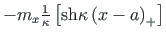 $ { -m_{x} \frac{1}{\kappa}\left[\mathrm{sh}{\kappa\left(x - a\right)_{+}} \right]}$