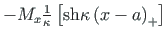 $ -M_{x} \frac{1}{\kappa}\left[\mathrm{sh}\kappa\left(x - a\right)_{+}\right]$