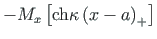 $ - M_{x}\left[\mathrm{ch}\kappa\left(x - a\right)_{+}\right]$