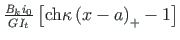 $ \frac{\mathit{B}_{k}\hspace*{1pt}i_{0}}{G\hspace*{1pt}I_{t}}\left[\mathrm{ch}\kappa\left(x - a\right)_{+} - 1\right]$