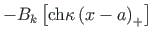 $ -B_{k}\left[\mathrm{ch}\kappa\left(x - a\right)_{+}\right]$