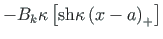 $ -B_{k}\kappa\left[\mathrm{sh}\kappa\left(x - a\right)_{+}\right]$