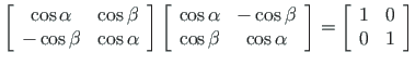$\displaystyle \left[\begin{array}{cc}
\cos\alpha & \cos\beta \\
- \cos\beta & ...
...nd{array} \right] =
\left[\begin{array}{cc}
1 & 0 \\
0 & 1
\end{array} \right]$