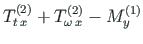 $\displaystyle %\begin{array}{lcl}
{T^{\left( 2\right)}_{t{\,}x}} + {T^{\left( 2\right)}_{\omega {\,}x}} - M^{\left( 1\right)}_{y}$