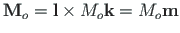 $\displaystyle \mathbf{{M}}_{o} = \mathbf{{l}}\times M_{o}\mathbf{{k}} = M_{o}\mathbf{{m}}$
