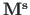 $ \mathbf{{M}^{s}}$