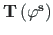 $ \mathbf{T}\left(\mathbf{{\varphi}^{s}}\right)$