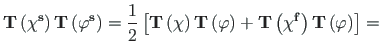 $\displaystyle \mathbf{T}\left(\mathbf{{\chi}^{s}}\right)\mathbf{T}\left(\mathbf...
...bf{T}\left(\mathbf
{{\chi}^{f}}\right)\mathbf{T}\left({\varphi}\right)\right] =$