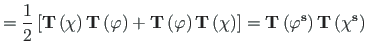 $\displaystyle = \frac{1}{2}\left[\mathbf{T}\left(\mathbf{{\chi}}\right)
\mathbf...
...}\left(\mathbf{{\varphi}^{s}}\right)\mathbf{T}\left(\mathbf
{{\chi}^{s}}\right)$