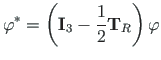 $\displaystyle \mathbf{\varphi}^{\ast} = \left(\mathbf{I}_{3} - \frac{1}{2}
\mathbf{T}_{R}\right)\mathbf{\varphi}$