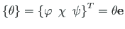 $\displaystyle \left\{\mathbf{\theta}\right\} = \left\{{\varphi}\enspace{\chi}\enspace
{\psi}\right\}^{T} = {\theta}\mathbf{e}$