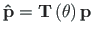 $\displaystyle \mathbf{\hat{p}} = \mathbf{T}\left(\theta\right)\mathbf{p}$
