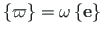 $\displaystyle \left\{\mathbf{\varpi}\right\} = {\omega}\left\{\mathbf{e}\right\}$