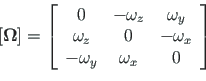 \begin{displaymath}\left[\mathbf{\Omega}\right] = \left[
\begin{array}{ccc}
0 & ...
...ga}_{x} \\
-{\omega}_{y} & {\omega}_{x} & 0
\end{array}\right]\end{displaymath}