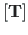 $ \left[\mathbf{T}\right]$