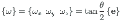 $\displaystyle \left\{\mathbf{\omega}\right\} = \left\{{\omega}_{x}\enspace
{\om...
...y}\enspace{\omega}_{z}\right\} = \tan\frac{\theta}{2}
\left\{\mathbf{e}\right\}$