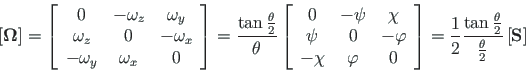 \begin{displaymath}\left[\mathbf{\Omega}\right] = \left[
\begin{array}{ccc}
0 & ...
...\tan\frac{\theta}{2}}{\frac{\theta}{2}}
\left[\mathbf{S}\right]\end{displaymath}