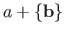 $\displaystyle a + \left\{\mathbf{b}\right\}$