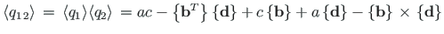 $\displaystyle \langle q_{1{\,}2}\rangle {\,} = {\,}\langle q_{1}\rangle\langle ...
...\{\mathbf{b}\right\}{\hspace*{2pt}\times\hspace*{2pt}}\left\{\mathbf{d}\right\}$