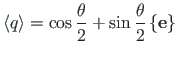 $\displaystyle \langle q\rangle = \cos\frac{\theta}{2} + \sin\frac{\theta}{2}
\left\{\mathbf{e}\right\}$