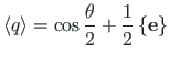 $\displaystyle \langle q\rangle = \cos\frac{\theta}{2} + \frac{1}{2}\left\{\mathbf{e}\right\}$