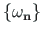 $ \left\{\mathbf{\omega_{n}}\right\}$