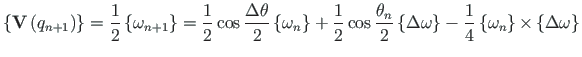 $\displaystyle \left\{\mathbf{V}\left(q_{n+1}\right)\right\} = \frac{1}{2}
\left...
...eft\{\mathbf{\omega}_{n}\right\}{\times}\left\{{\Delta}
\mathbf{\omega}\right\}$