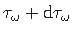 $ \tau_{\omega} + \mathrm{d}\tau_{\omega}$